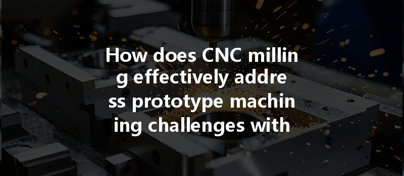 How Does Cnc Milling Effectively Address Prototype Machining Challenges With High-density Materials?