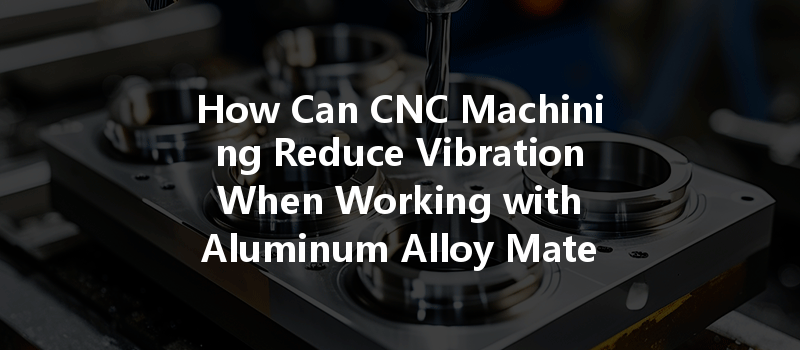 How Can Cnc Machining Optimize Energy Consumption And Improve Efficiency In Manufacturing Processes?