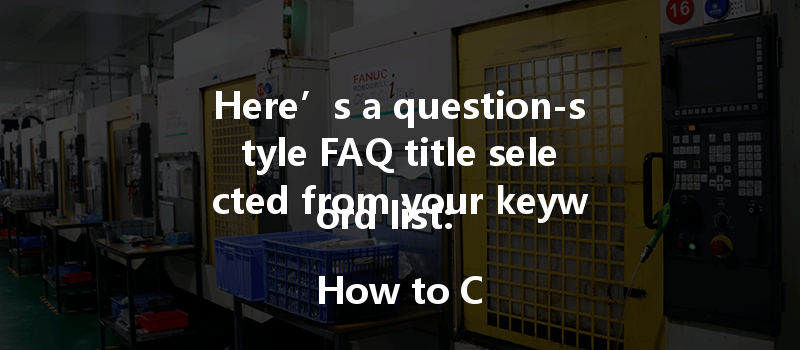 Here’s A Question-style Faq Title Selected From Your Keyword List:

How To Choose Materials Suitable For Cnc Milling For Prototyping To Enhance Production Efficiency?