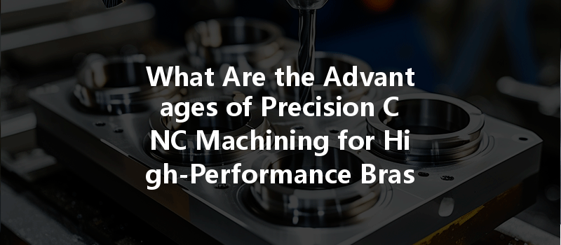 What Are The Advantages Of Precision Cnc Machining For High-performance Brass And Copper Parts?