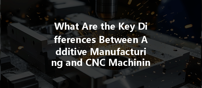 What Are The Key Differences Between Additive Manufacturing And Cnc Machining Materials?