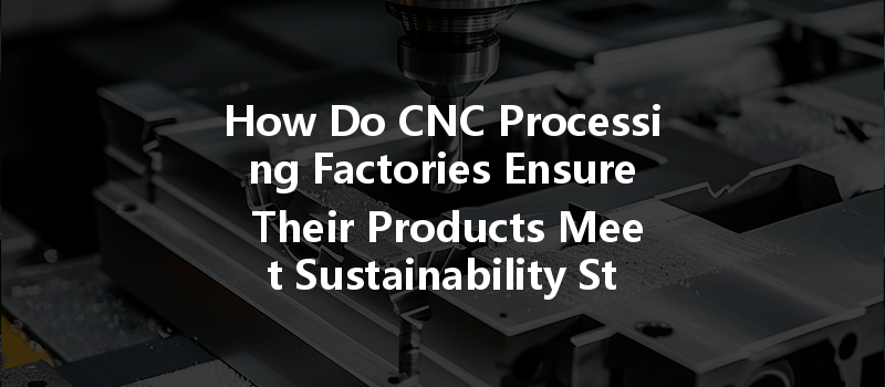 How Can Cnc Machining Optimize Energy Consumption And Improve Efficiency In Manufacturing Processes?