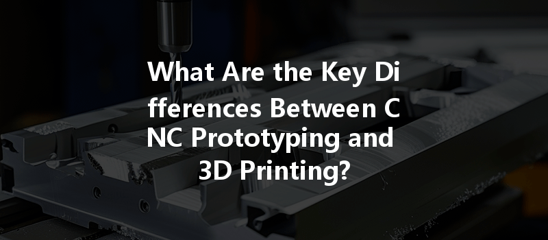 What Are The Key Differences Between Cnc Prototyping And 3d Printing?