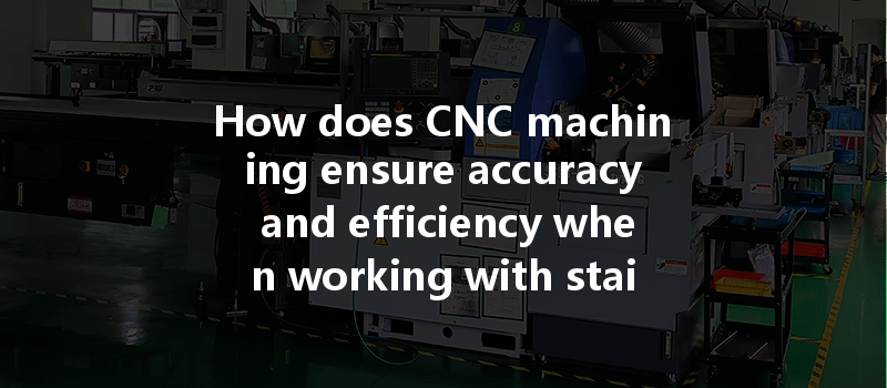 How Does Cnc Machining Ensure Accuracy And Efficiency When Working With Stainless Steel And Brass Parts?