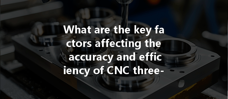 What Are The Key Factors Affecting The Accuracy And Efficiency Of Cnc Three-coordinate Measurement?