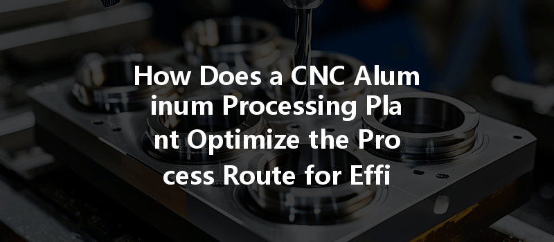 How Can Cnc Machining Optimize Energy Consumption And Improve Efficiency In Manufacturing Processes?