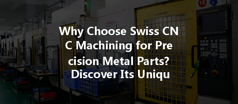 Why Choose Swiss CNC Machining for Precision Metal Parts? Discover Its Unique Benefits!