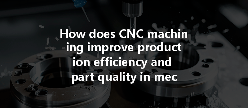 How Can Cnc Machining Optimize Energy Consumption And Improve Efficiency In Manufacturing Processes?