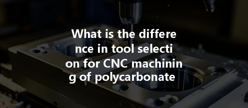 What is the difference in tool selection for CNC machining of polycarbonate PC and transparent acrylic PMMA?