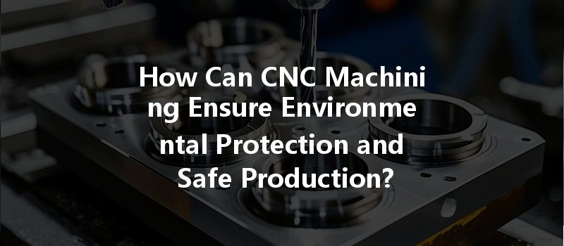 How Can Cnc Machining Optimize Energy Consumption And Improve Efficiency In Manufacturing Processes?