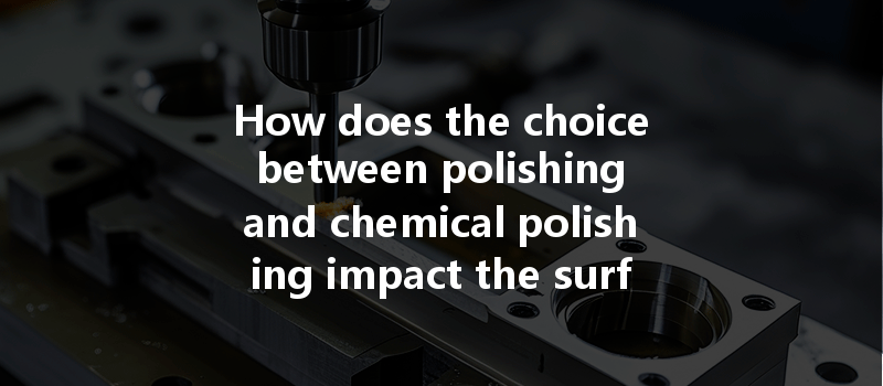 How does the choice between polishing and chemical polishing impact the surface finish quality in CNC machining?