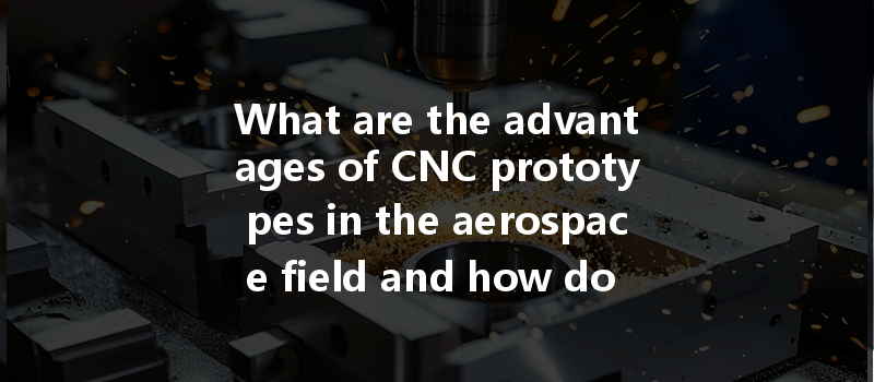 What are the advantages of CNC prototypes in the aerospace field and how do they enhance project efficiency?