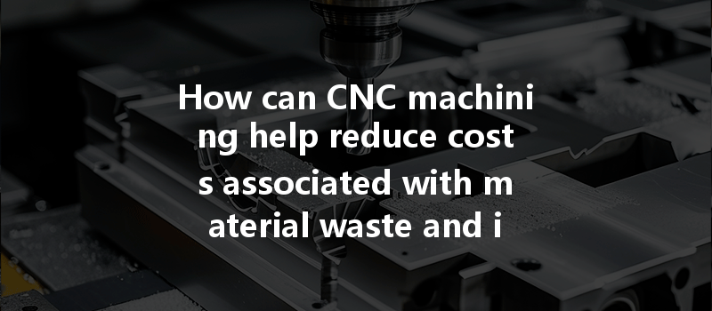 How Can Cnc Machining Optimize Energy Consumption And Improve Efficiency In Manufacturing Processes?