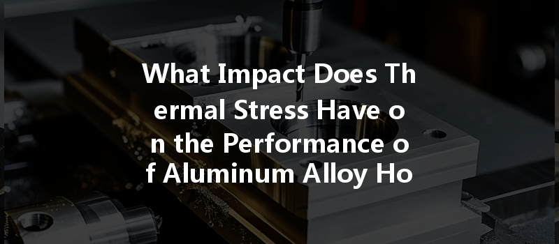 What Impact Does Thermal Stress Have On The Performance Of Aluminum Alloy Housings, And How Can It Be Prevented?