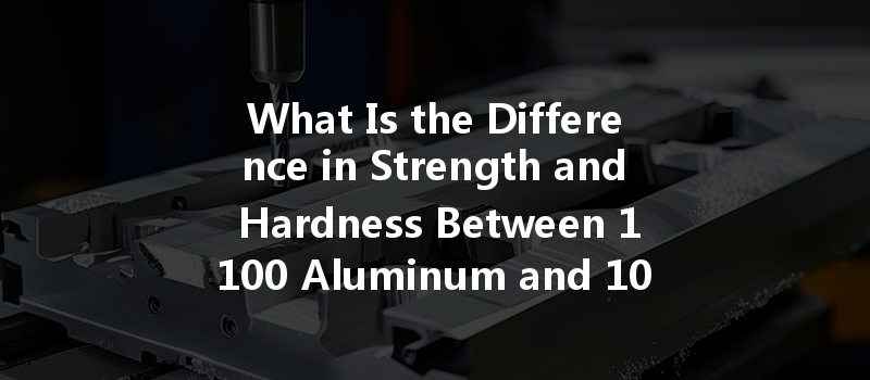 What Is The Difference In Strength And Hardness Between 1100 Aluminum And 1050 Aluminum?