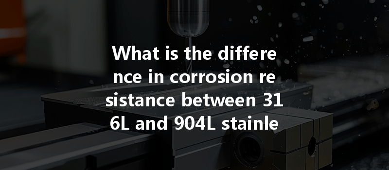 What is the difference in corrosion resistance between 316L and 904L stainless steel in CNC machining?