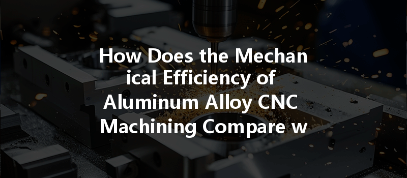 How Can Cnc Machining Optimize Energy Consumption And Improve Efficiency In Manufacturing Processes?