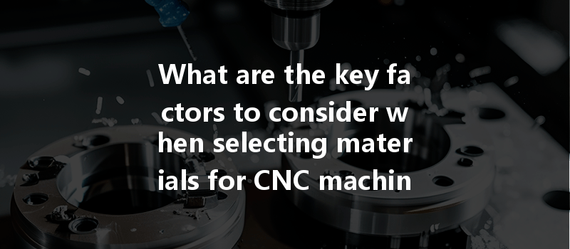 What are the key factors to consider when selecting materials for CNC machining to extend service life?