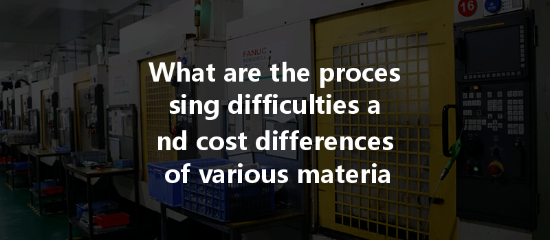 What are the processing difficulties and cost differences of various materials used in CNC machining?