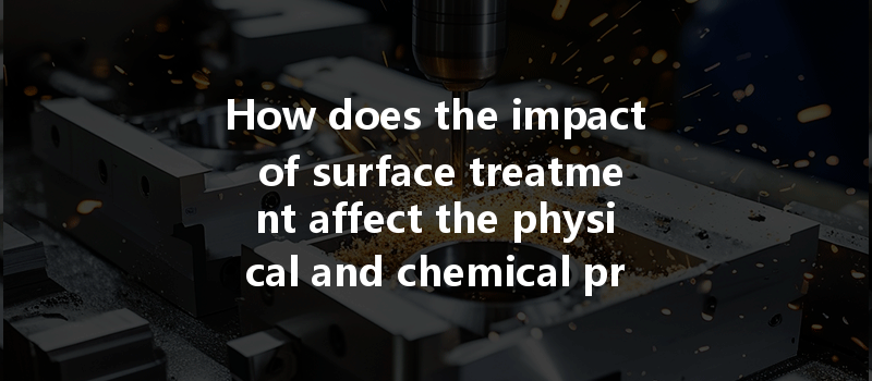 How Does The Impact Of Surface Treatment Affect The Physical And Chemical Properties Of Cnc Parts?