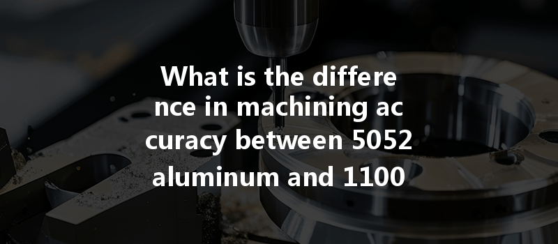 What is the difference in machining accuracy between 5052 aluminum and 1100 aluminum in CNC processes?