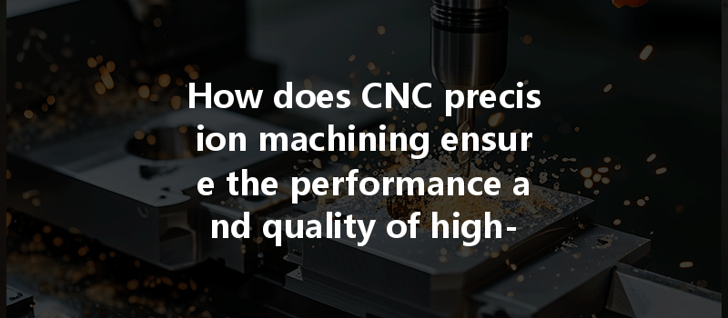 How does CNC precision machining ensure the performance and quality of high-strength metal parts?