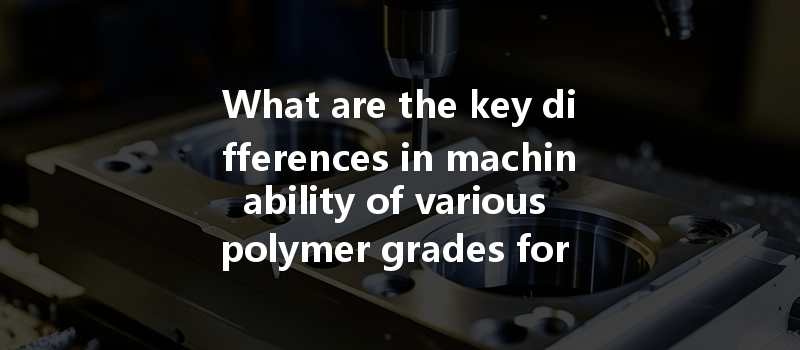 What Are The Key Differences In Machinability Of Various Polymer Grades For Cnc Applications?