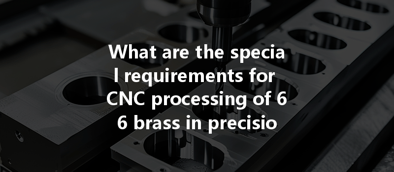 What are the special requirements for CNC processing of 66 brass in precision engineering applications?