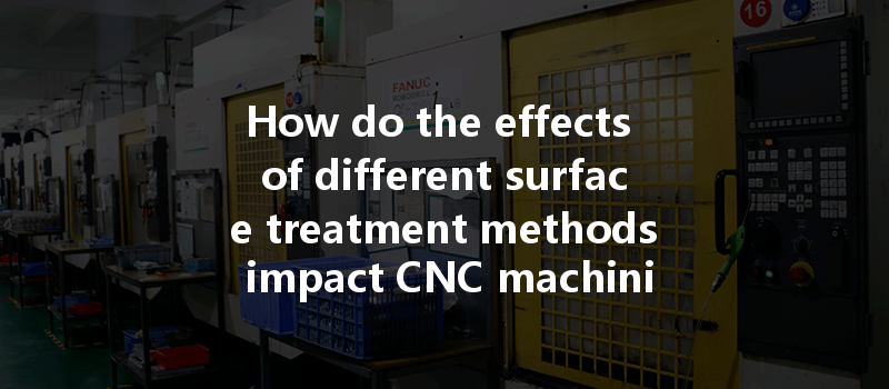 How Do The Effects Of Different Surface Treatment Methods Impact Cnc Machining Of Titanium Alloys?