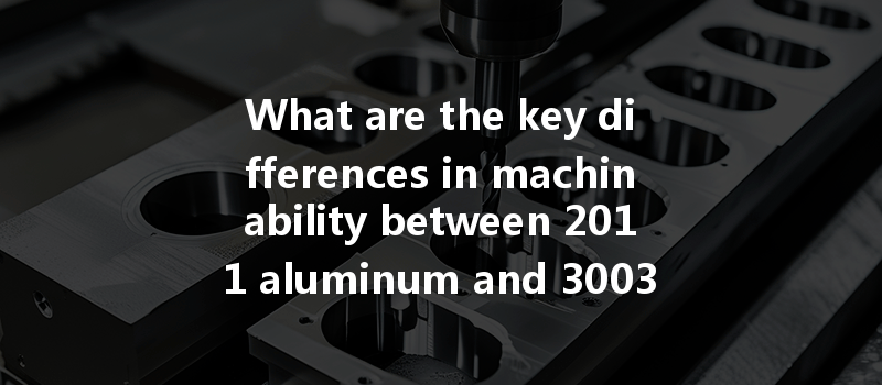 What Are The Key Differences In Machinability Between 2011 Aluminum And 3003 Aluminum Cnc Machining Processes?