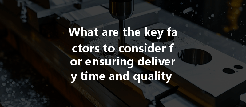 What are the key factors to consider for ensuring delivery time and quality in CNC machining batch production?