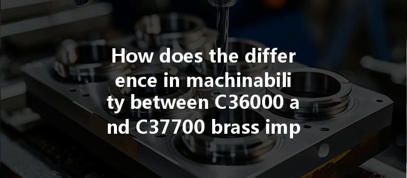 How Does The Difference In Machinability Between C36000 And C37700 Brass Impact Cnc Machining Performance?