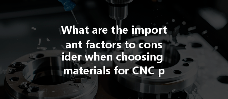 What are the important factors to consider when choosing materials for CNC prototype machining?