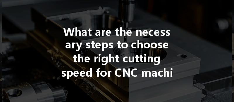 What Are The Necessary Steps To Choose The Right Cutting Speed For Cnc Machining 303 Stainless Steel?