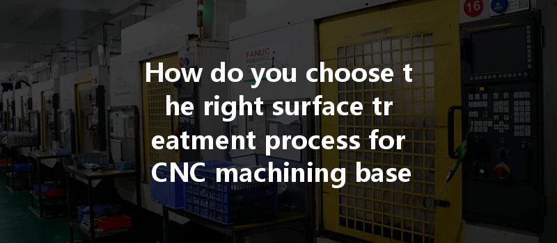 How do you choose the right surface treatment process for CNC machining based on part requirements?