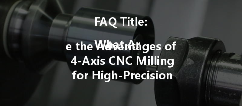 Faq Title:

What Are The Advantages Of 4-axis Cnc Milling For High-precision Components In Manufacturing?