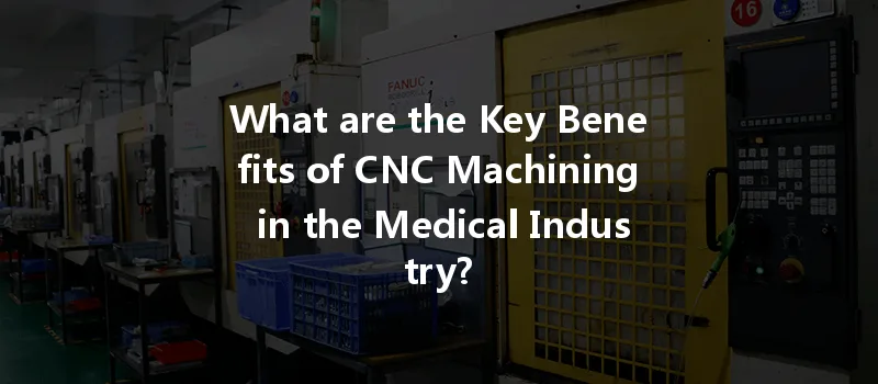 What Are The Key Benefits Of Cnc Machining In The Medical Industry?