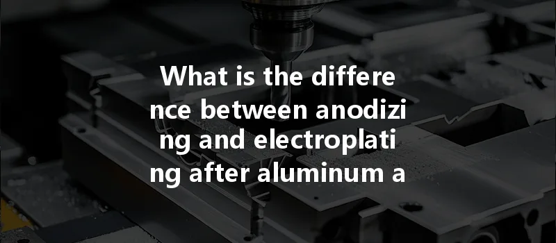 What Is The Difference Between Anodizing And Electroplating After Aluminum Alloy Cnc Machining?