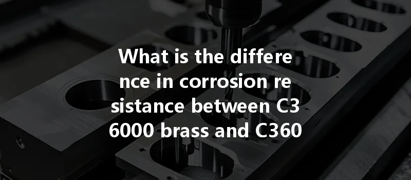 What Is The Difference In Corrosion Resistance Between C36000 Brass And C360 Brass In Cnc Machining?