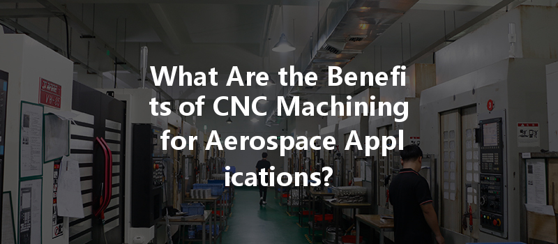 What Are The Benefits Of Cnc Machining For Aerospace Applications?