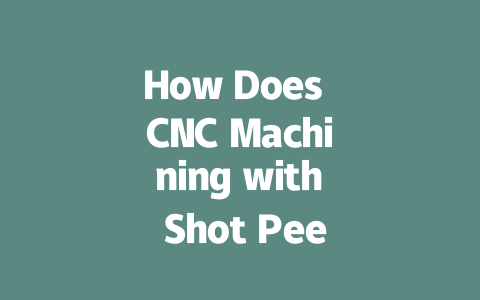 How Does Cnc Machining With Shot Peening Improve The Structural Integrity Of Components?