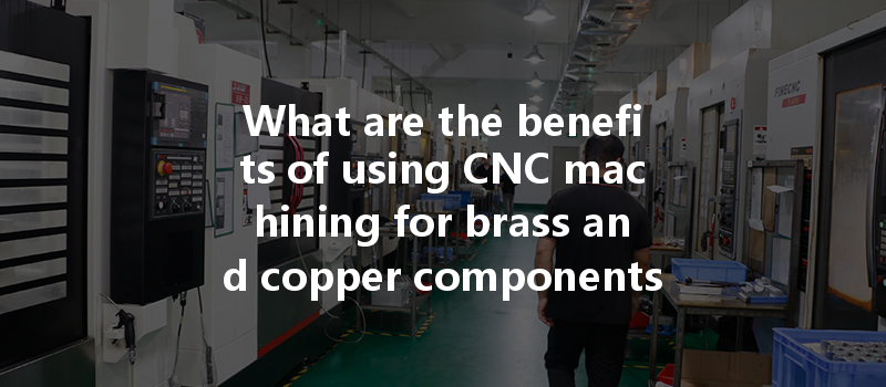 What Are The Benefits Of Using Cnc Machining For Brass And Copper Components In Telecommunications?